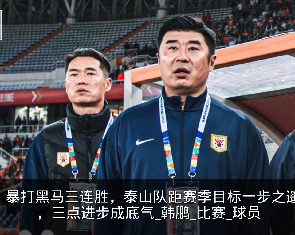 暴打黑马三连胜，泰山队距赛季目标一步之遥，三点进步成底气_韩鹏_比赛_球员
