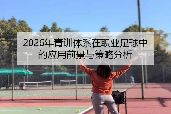 2026年青训体系在职业足球中的应用前景与策略分析